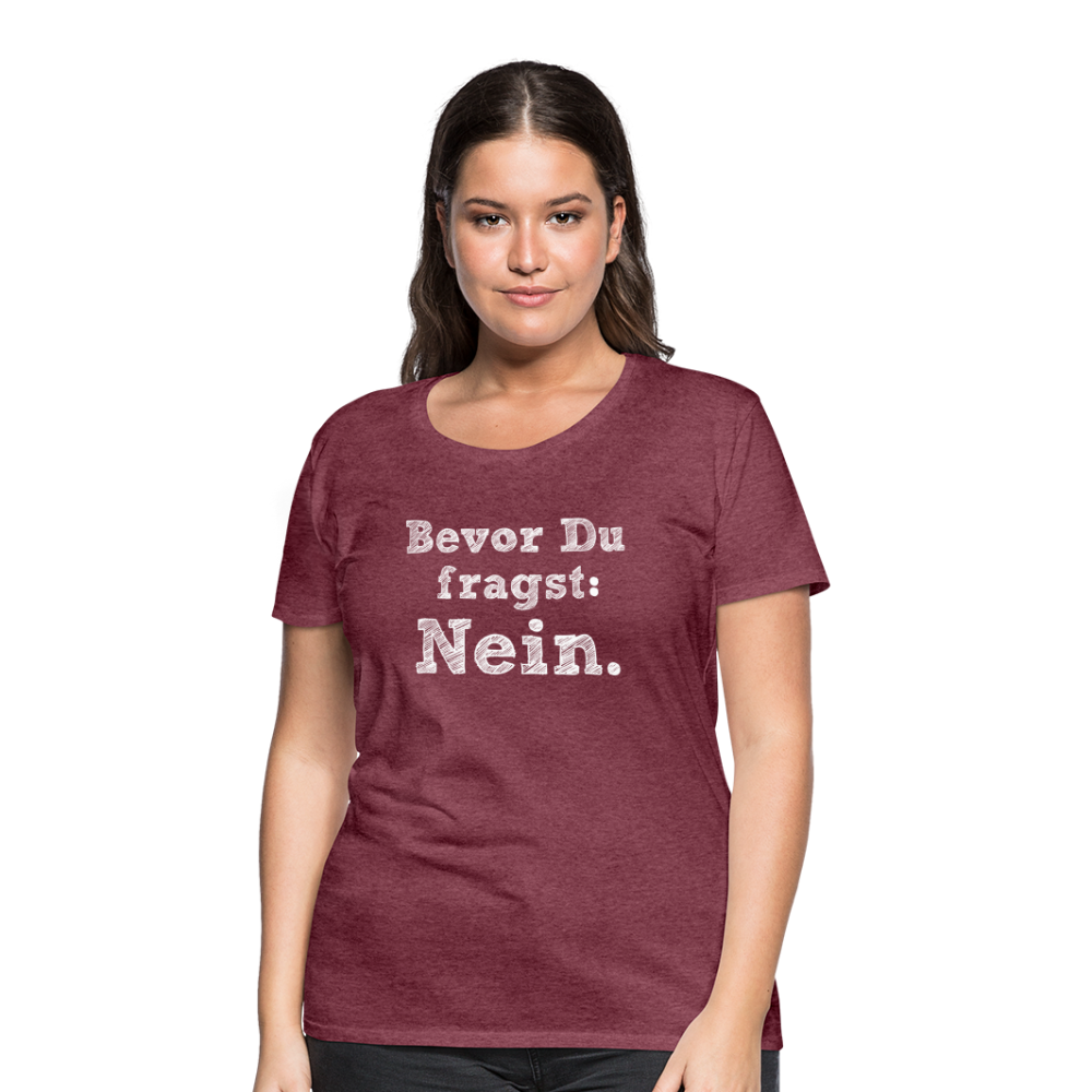 Frauen Premium T-Shirt - Bevor du fragst - Bordeauxrot meliert