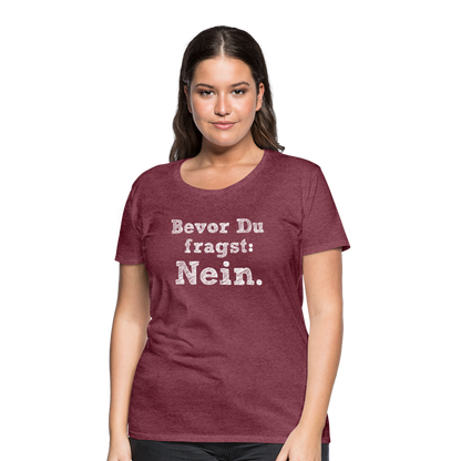 Frauen Premium T-Shirt - Bevor du fragst - Bordeauxrot meliert