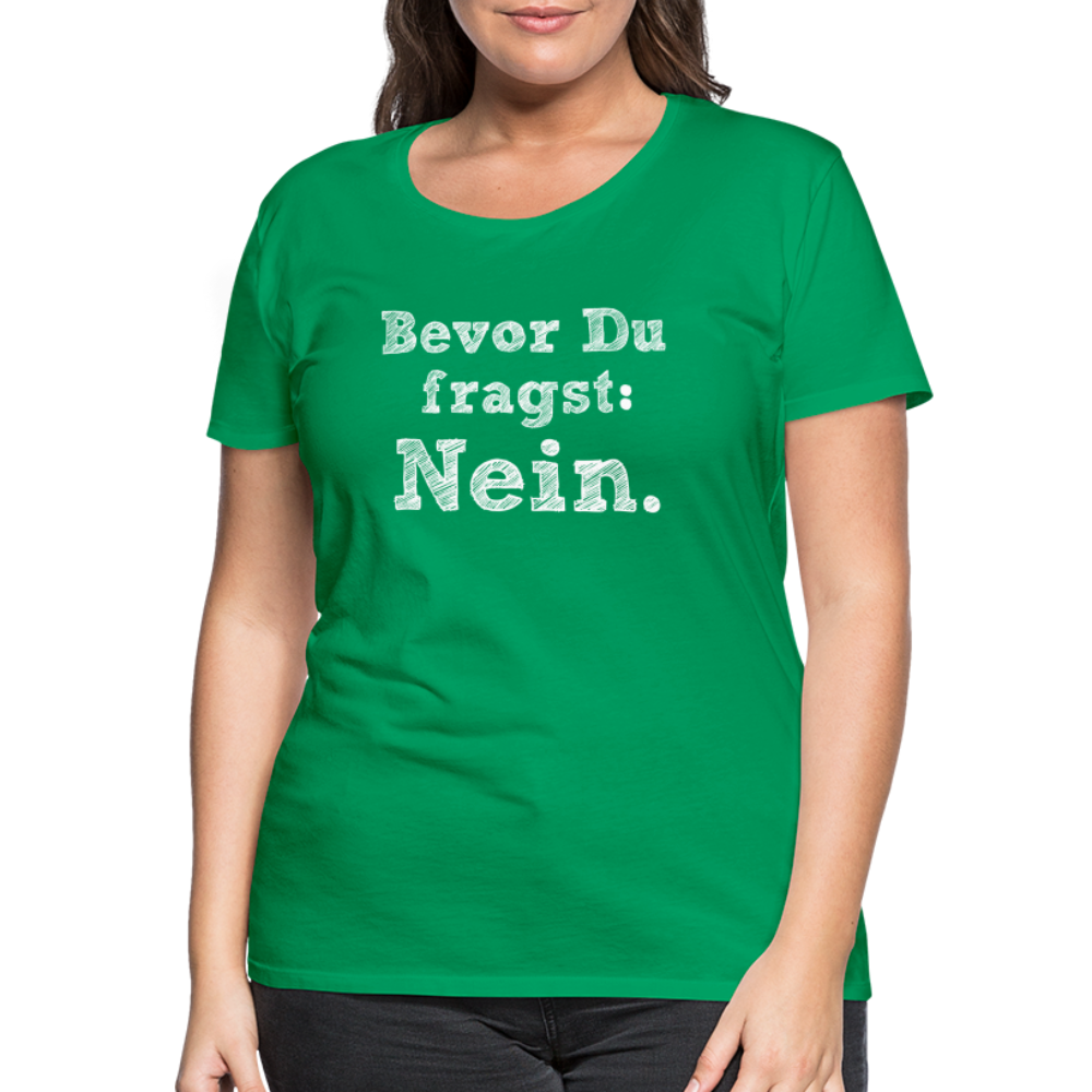 Frauen Premium T-Shirt - Bevor du fragst - Kelly Green