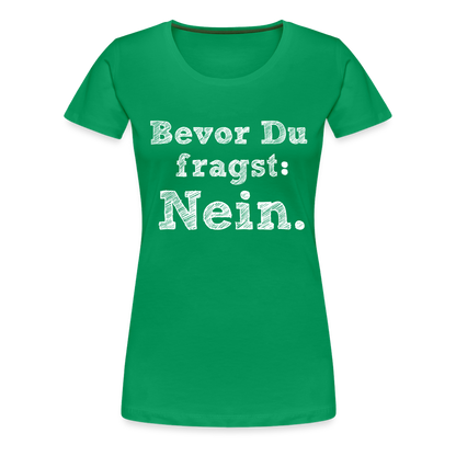 Frauen Premium T-Shirt - Bevor du fragst - Kelly Green