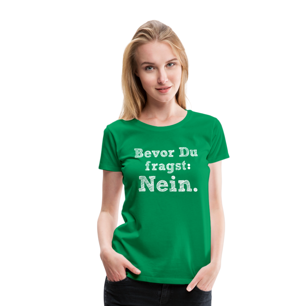 Frauen Premium T-Shirt - Bevor du fragst - Kelly Green