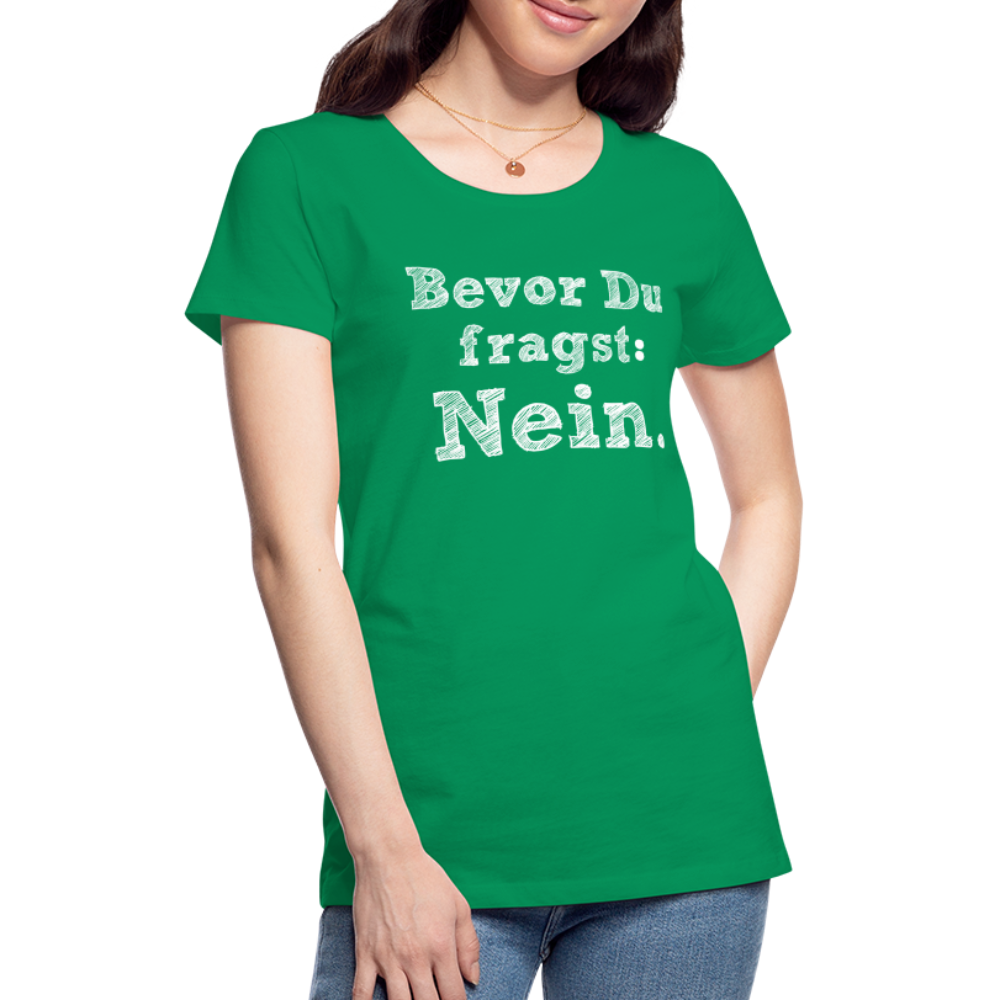 Frauen Premium T-Shirt - Bevor du fragst - Kelly Green