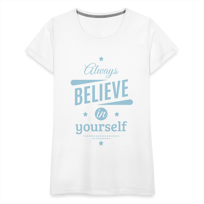 Frauen Premium T-Shirt - Always believe - weiß