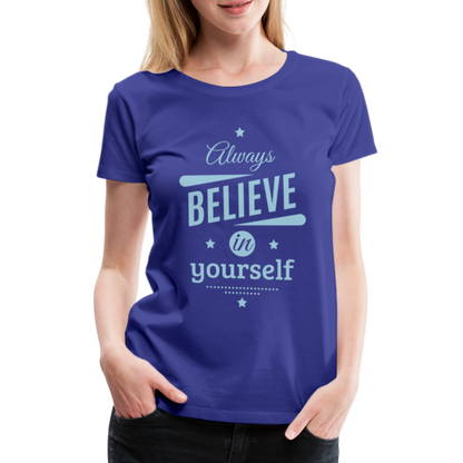 Frauen Premium T-Shirt - Always believe - Königsblau