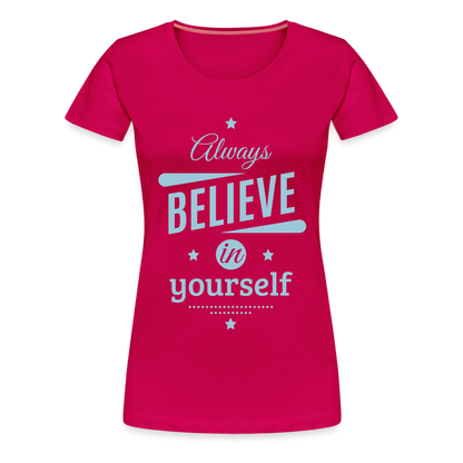 Frauen Premium T-Shirt - Always believe - dunkles Pink