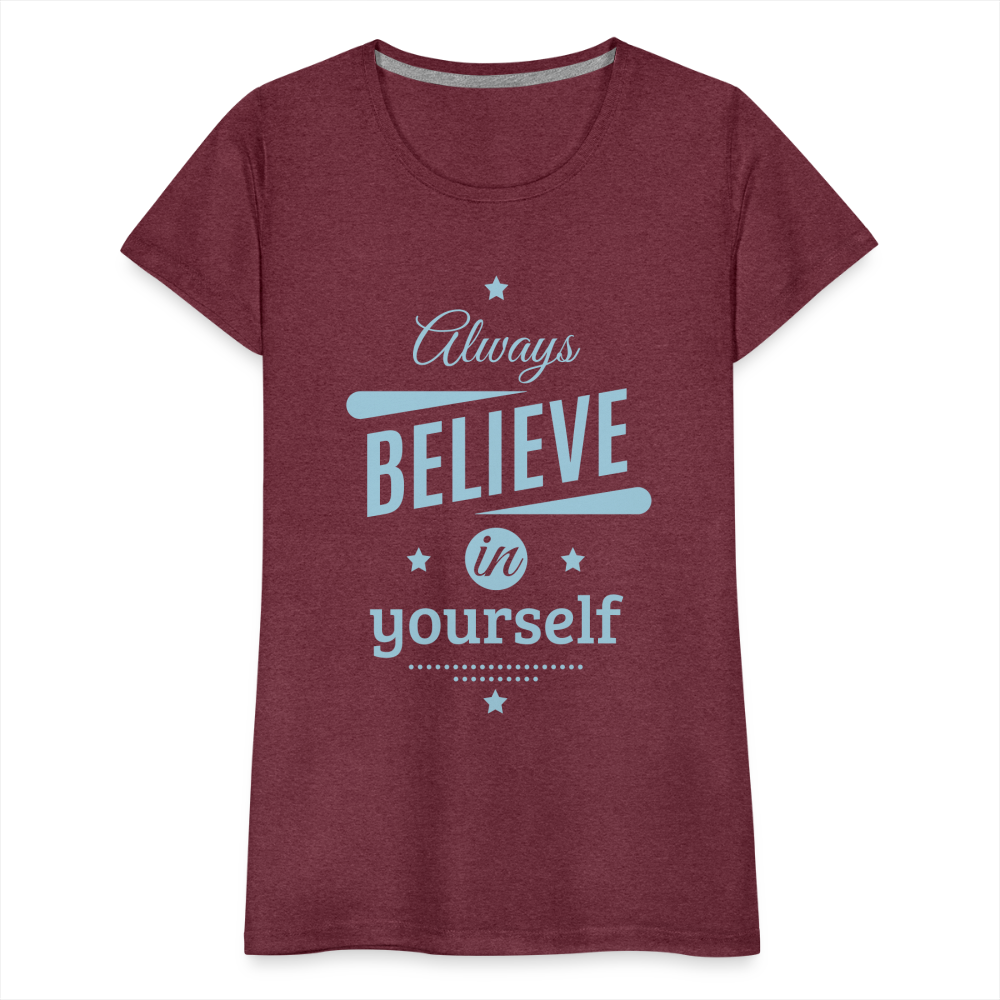 Frauen Premium T-Shirt - Always believe - Bordeauxrot meliert