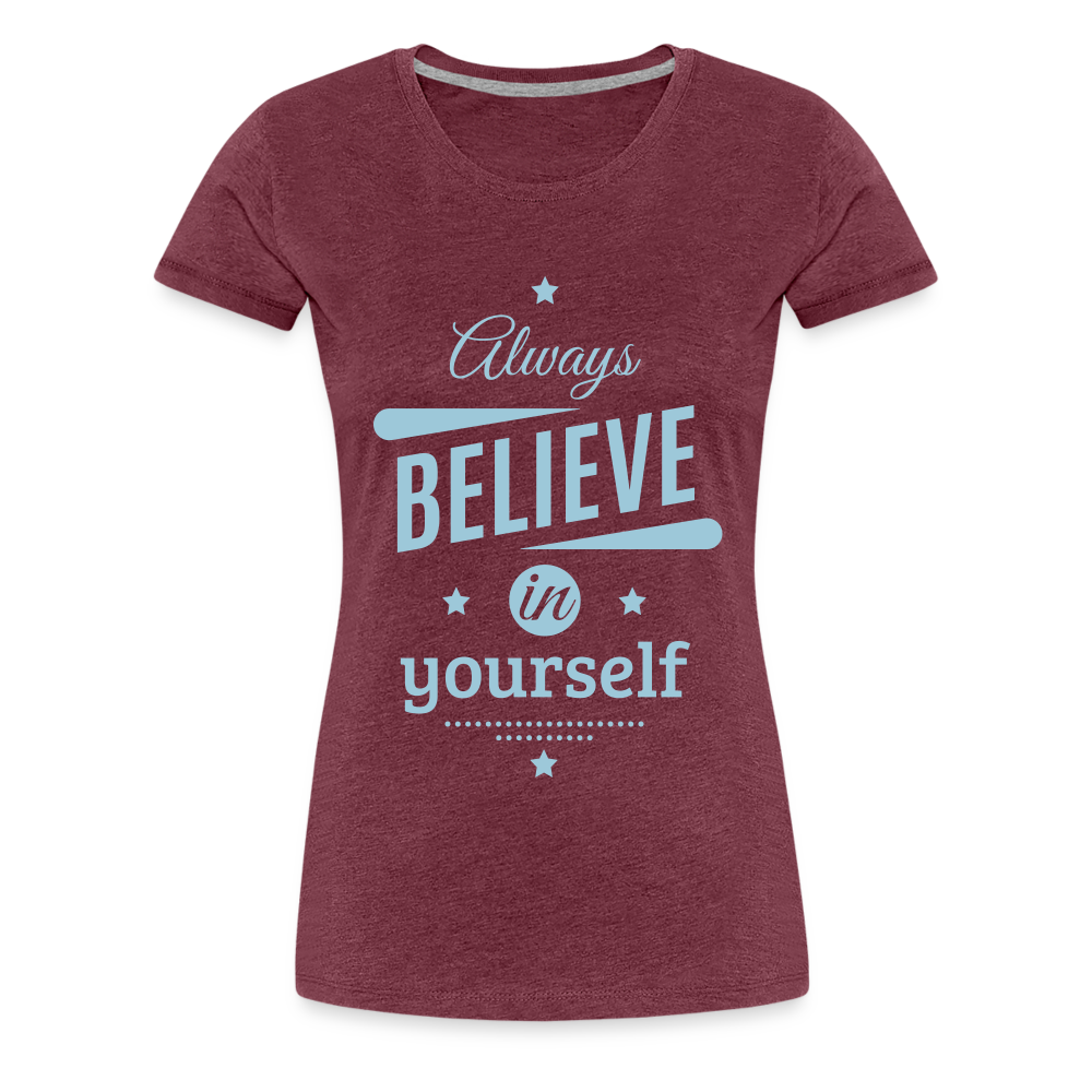 Frauen Premium T-Shirt - Always believe - Bordeauxrot meliert