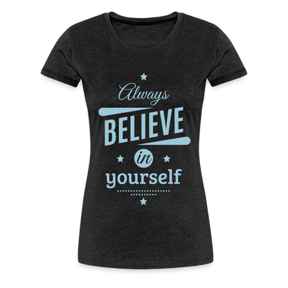 Frauen Premium T-Shirt - Always believe - Anthrazit