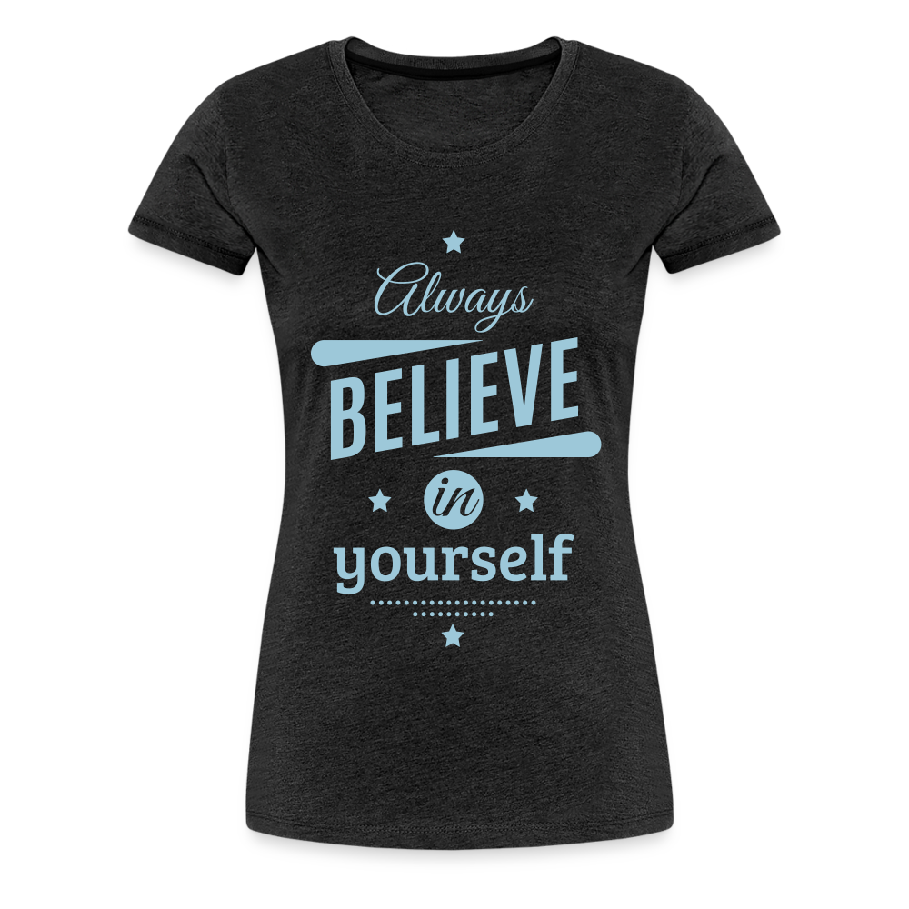 Frauen Premium T-Shirt - Always believe - Anthrazit