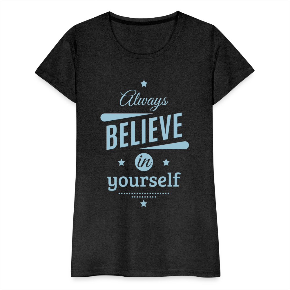 Frauen Premium T-Shirt - Always believe - Anthrazit