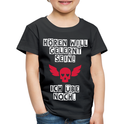 Kinder Premium T-Shirt - Hören will gelernt sein Spruch für coole Kinder - Schwarz