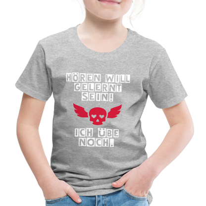 Kinder Premium T-Shirt - Hören will gelernt sein Spruch für coole Kinder - Grau meliert