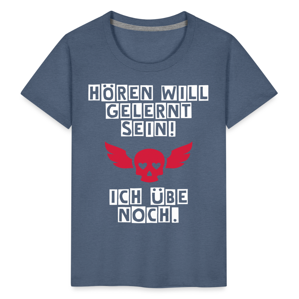 Kinder Premium T-Shirt - Hören will gelernt sein Spruch für coole Kinder - Blau meliert