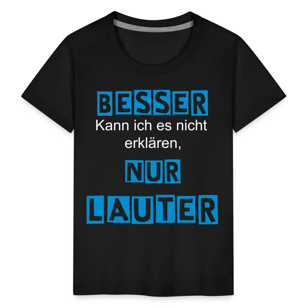 Kinder Premium T-Shirt - Spruch Besser kann ich es nicht erklären nur lauter - Schwarz