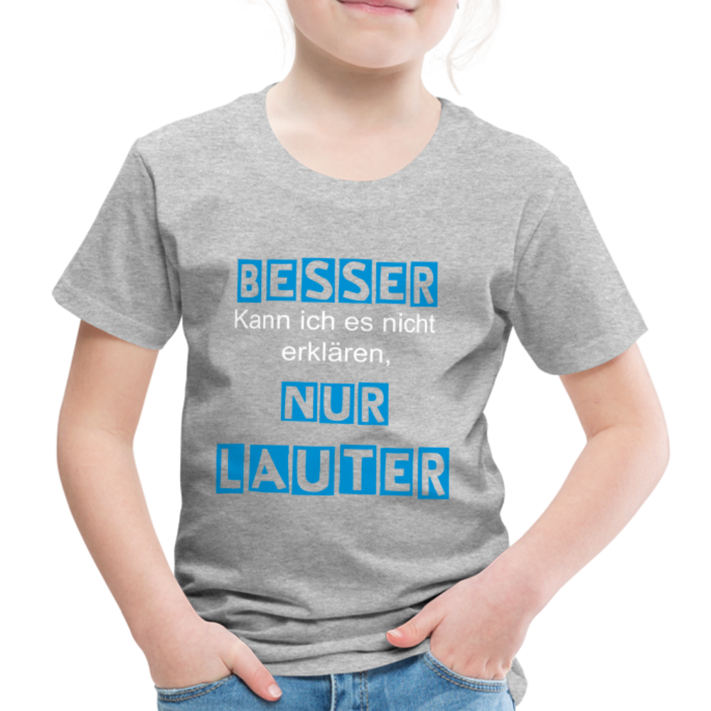 Kinder Premium T-Shirt - Spruch Besser kann ich es nicht erklären nur lauter - Grau meliert