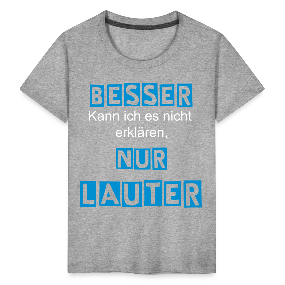 Kinder Premium T-Shirt - Spruch Besser kann ich es nicht erklären nur lauter - Grau meliert