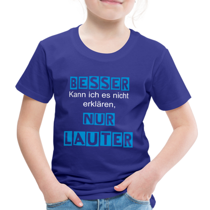 Kinder Premium T-Shirt - Spruch Besser kann ich es nicht erklären nur lauter - Königsblau