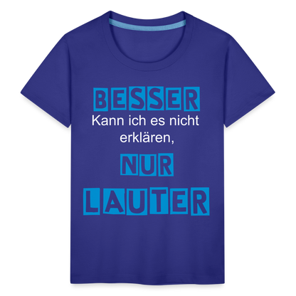 Kinder Premium T-Shirt - Spruch Besser kann ich es nicht erklären nur lauter - Königsblau