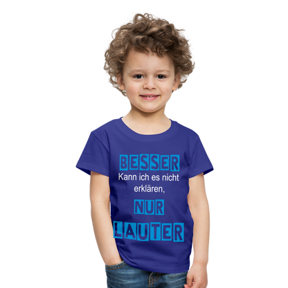 Kinder Premium T-Shirt - Spruch Besser kann ich es nicht erklären nur lauter - Königsblau