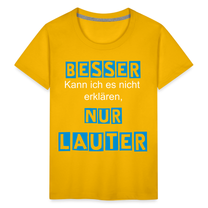 Kinder Premium T-Shirt - Spruch Besser kann ich es nicht erklären nur lauter - Sonnengelb