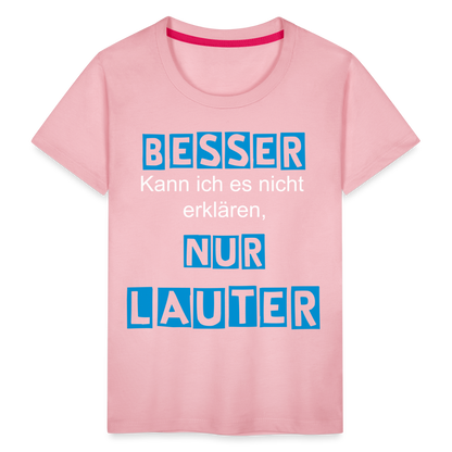 Kinder Premium T-Shirt - Spruch Besser kann ich es nicht erklären nur lauter - Hellrosa