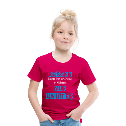 Kinder Premium T-Shirt - Spruch Besser kann ich es nicht erklären nur lauter - dunkles Pink