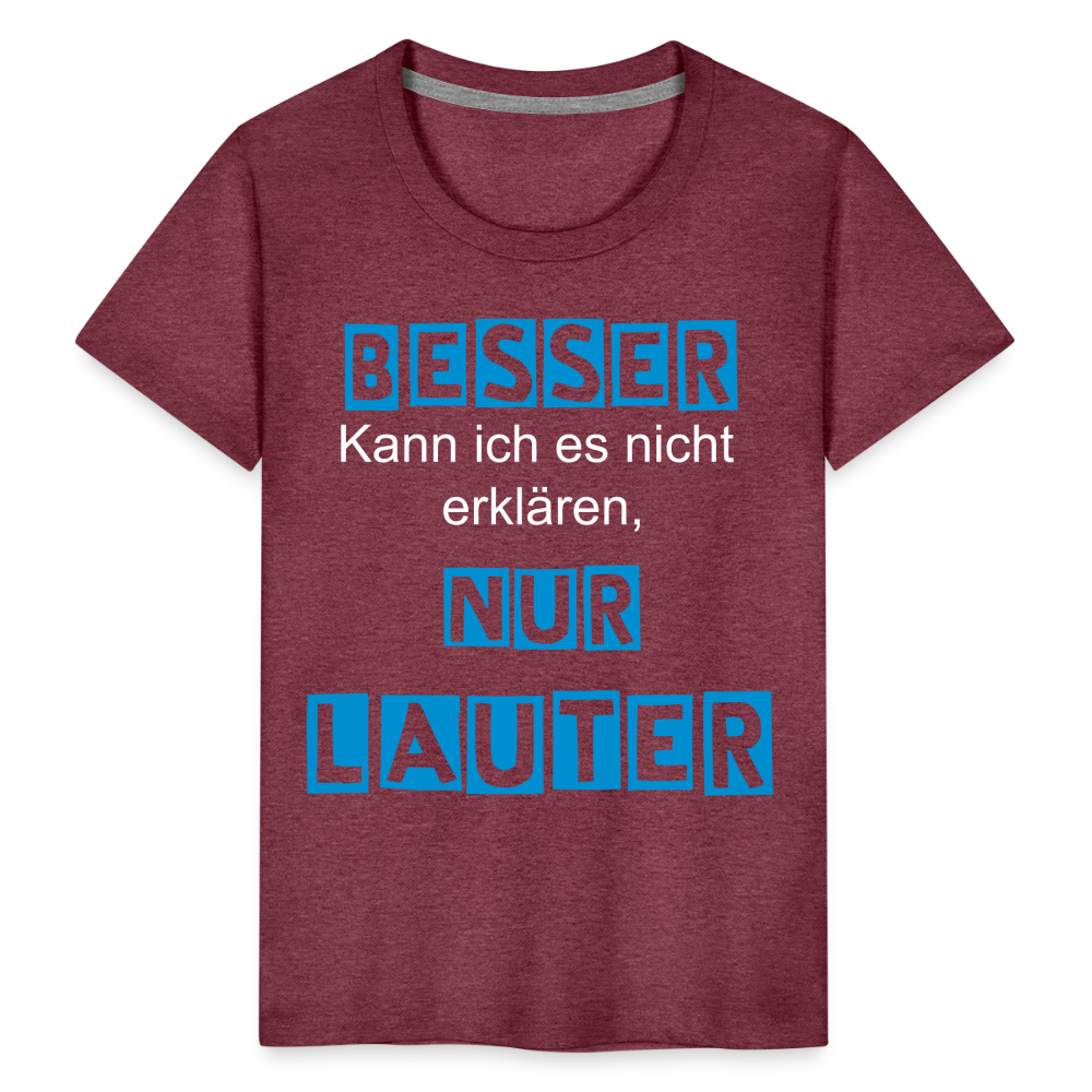 Kinder Premium T-Shirt - Spruch Besser kann ich es nicht erklären nur lauter - Bordeauxrot meliert