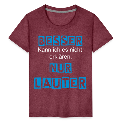 Kinder Premium T-Shirt - Spruch Besser kann ich es nicht erklären nur lauter - Bordeauxrot meliert