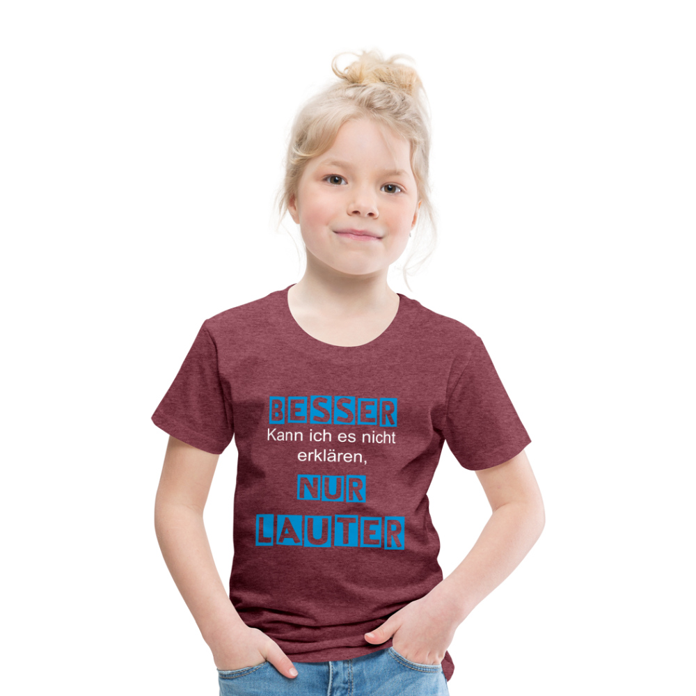 Kinder Premium T-Shirt - Spruch Besser kann ich es nicht erklären nur lauter - Bordeauxrot meliert