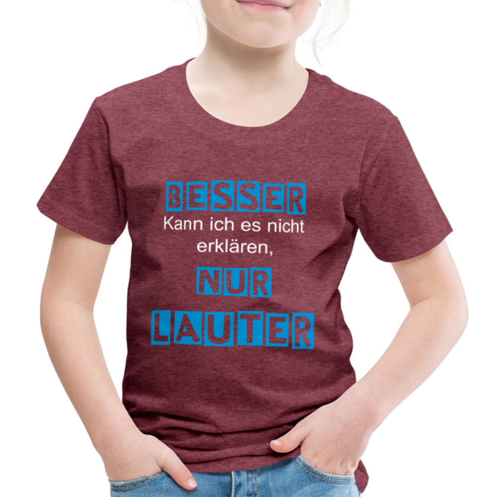 Kinder Premium T-Shirt - Spruch Besser kann ich es nicht erklären nur lauter - Bordeauxrot meliert