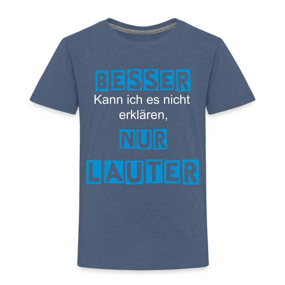 Kinder Premium T-Shirt - Spruch Besser kann ich es nicht erklären nur lauter - Blau meliert