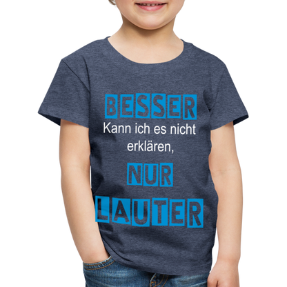 Kinder Premium T-Shirt - Spruch Besser kann ich es nicht erklären nur lauter - Blau meliert