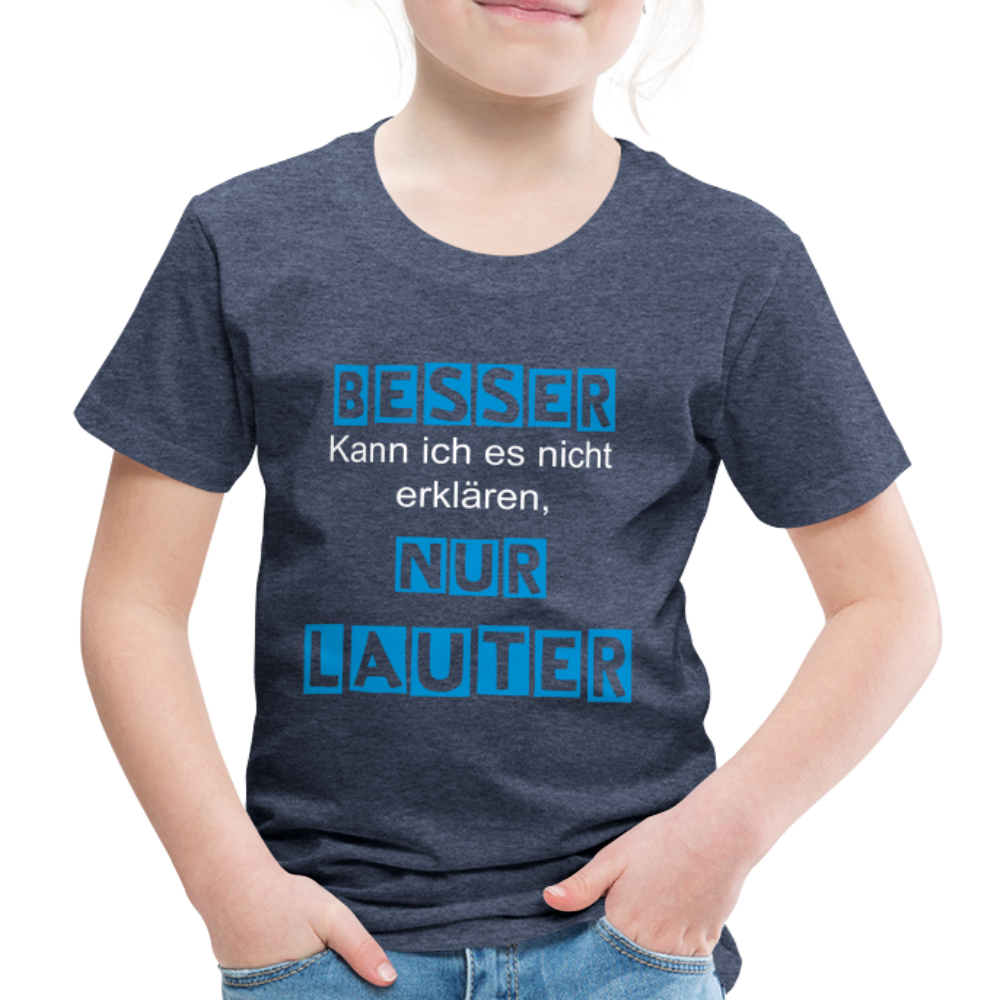 Kinder Premium T-Shirt - Spruch Besser kann ich es nicht erklären nur lauter - Blau meliert