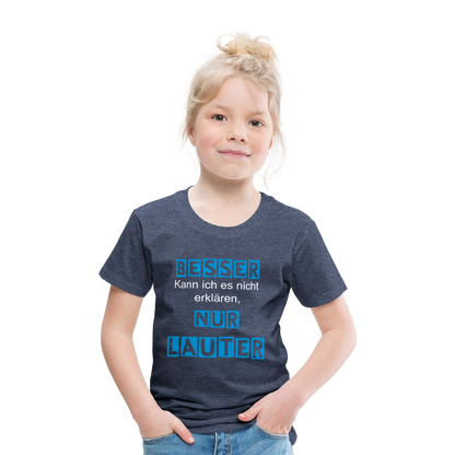 Kinder Premium T-Shirt - Spruch Besser kann ich es nicht erklären nur lauter - Blau meliert