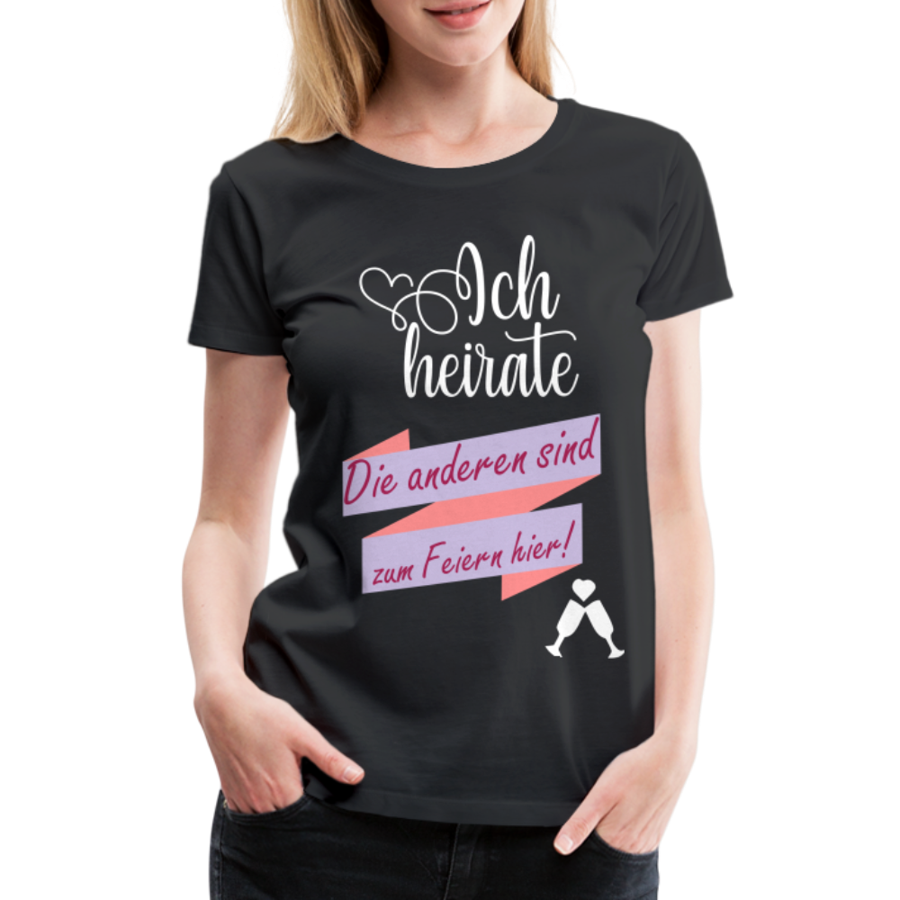 Frauen Premium T-Shirt - JGA Ich heirate - die anderen sind zum Feier hier! - Schwarz