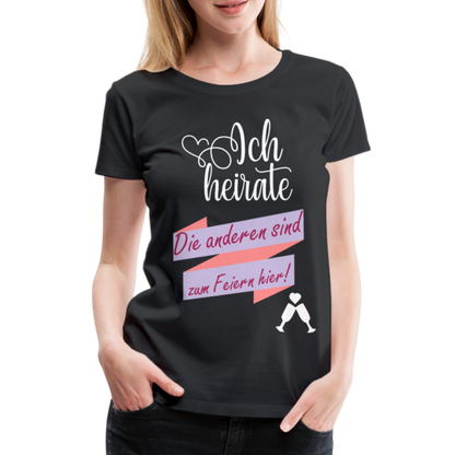 Frauen Premium T-Shirt - JGA Ich heirate - die anderen sind zum Feier hier! - Schwarz