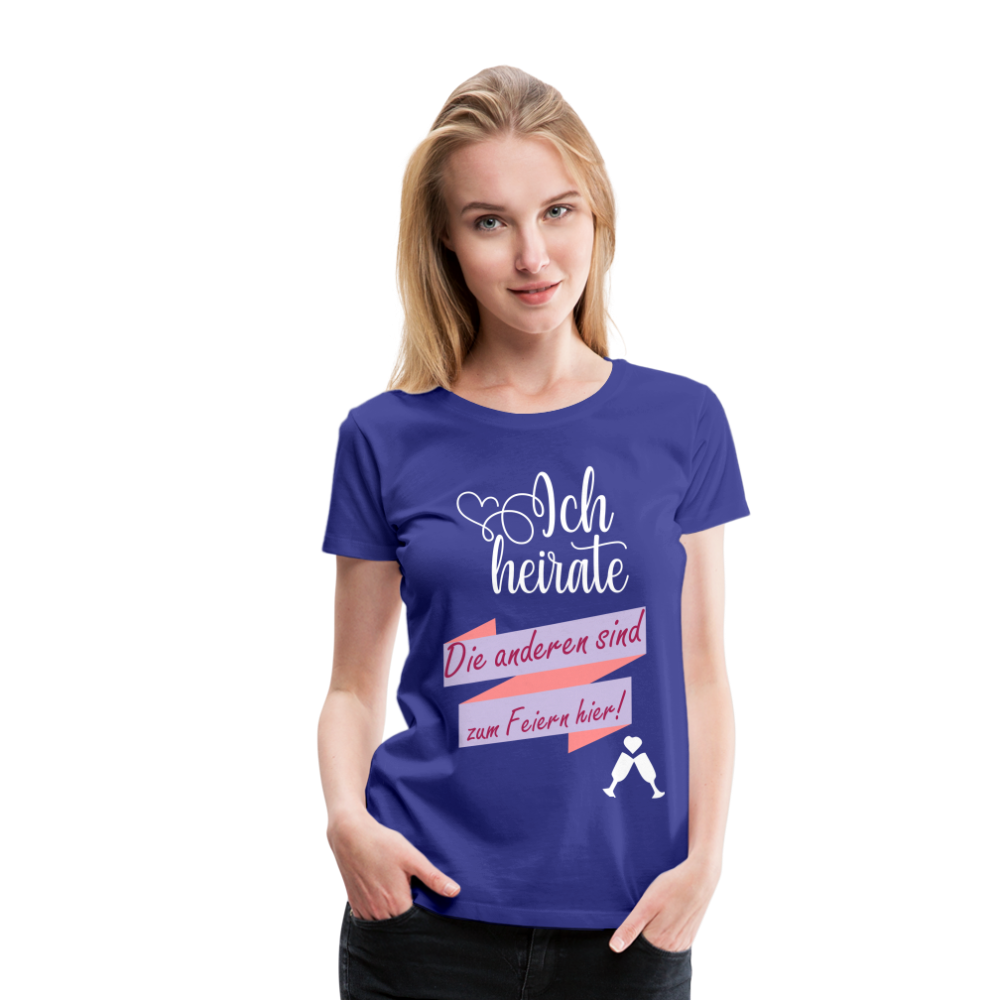 Frauen Premium T-Shirt - JGA Ich heirate - die anderen sind zum Feier hier! - Königsblau