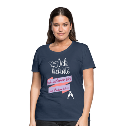 Frauen Premium T-Shirt - JGA Ich heirate - die anderen sind zum Feier hier! - Navy