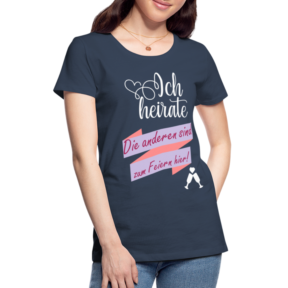 Frauen Premium T-Shirt - JGA Ich heirate - die anderen sind zum Feier hier! - Navy