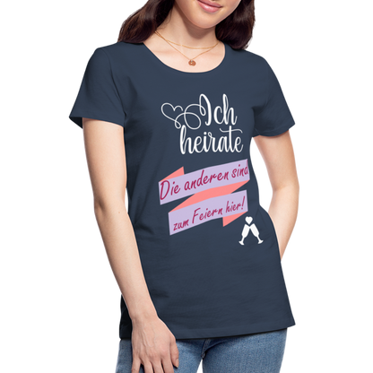 Frauen Premium T-Shirt - JGA Ich heirate - die anderen sind zum Feier hier! - Navy