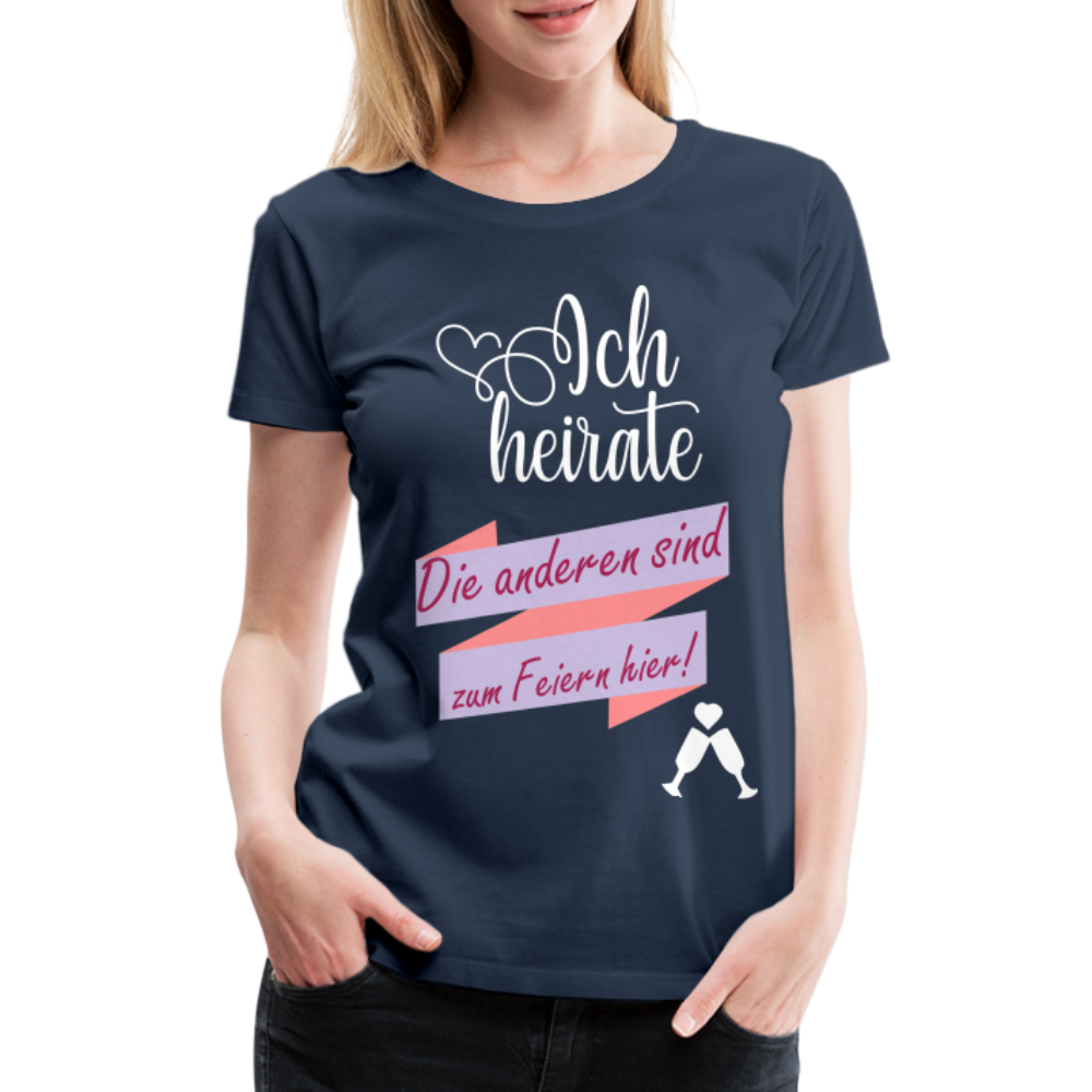 Frauen Premium T-Shirt - JGA Ich heirate - die anderen sind zum Feier hier! - Navy