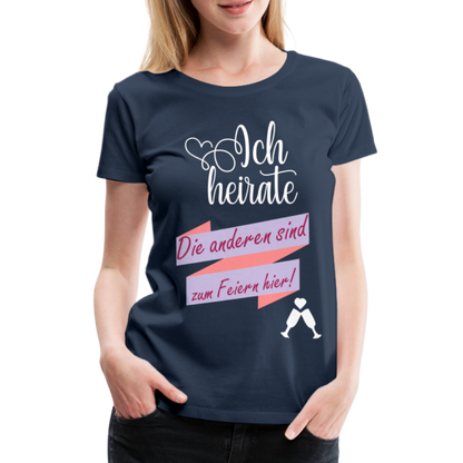 Frauen Premium T-Shirt - JGA Ich heirate - die anderen sind zum Feier hier! - Navy