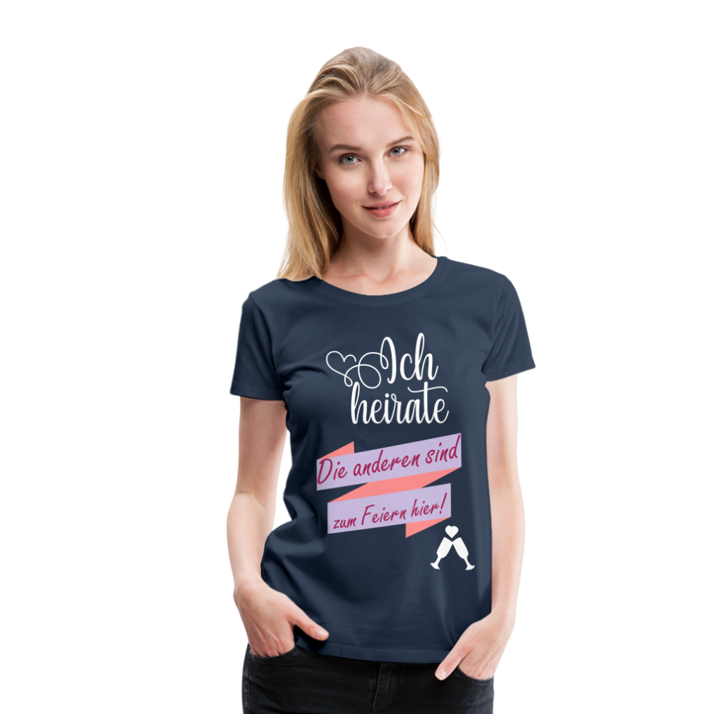 Frauen Premium T-Shirt - JGA Ich heirate - die anderen sind zum Feier hier! - Navy