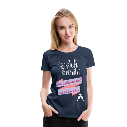 Frauen Premium T-Shirt - JGA Ich heirate - die anderen sind zum Feier hier! - Navy