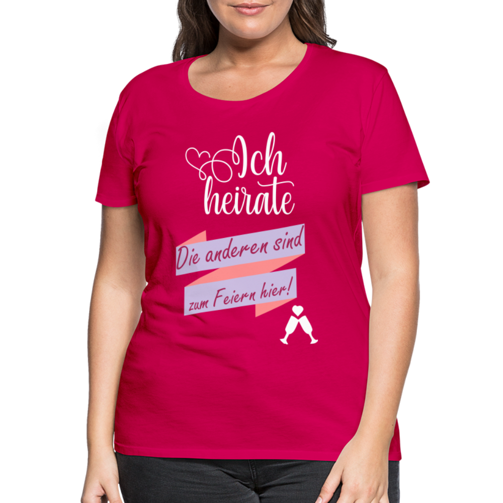 Frauen Premium T-Shirt - JGA Ich heirate - die anderen sind zum Feier hier! - dunkles Pink