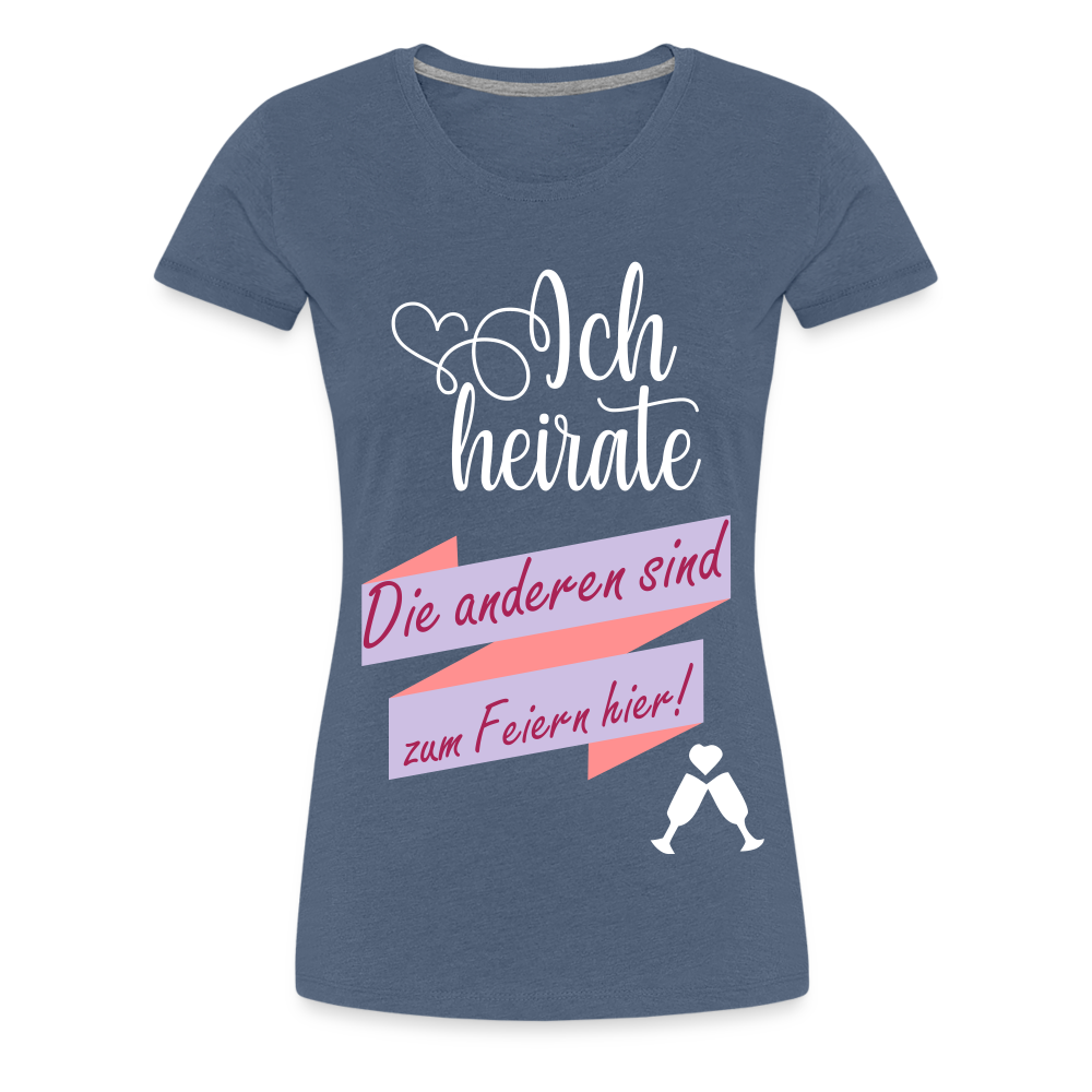 Frauen Premium T-Shirt - JGA Ich heirate - die anderen sind zum Feier hier! - Blau meliert