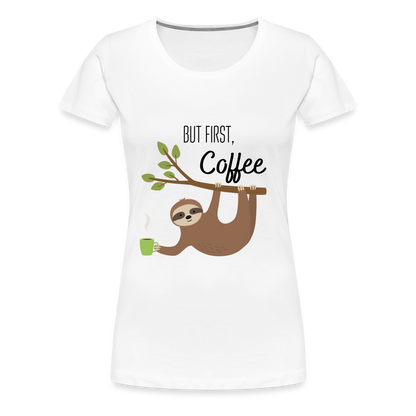 Frauen Premium T-Shirt - But first Coffee mit Faultier - weiß