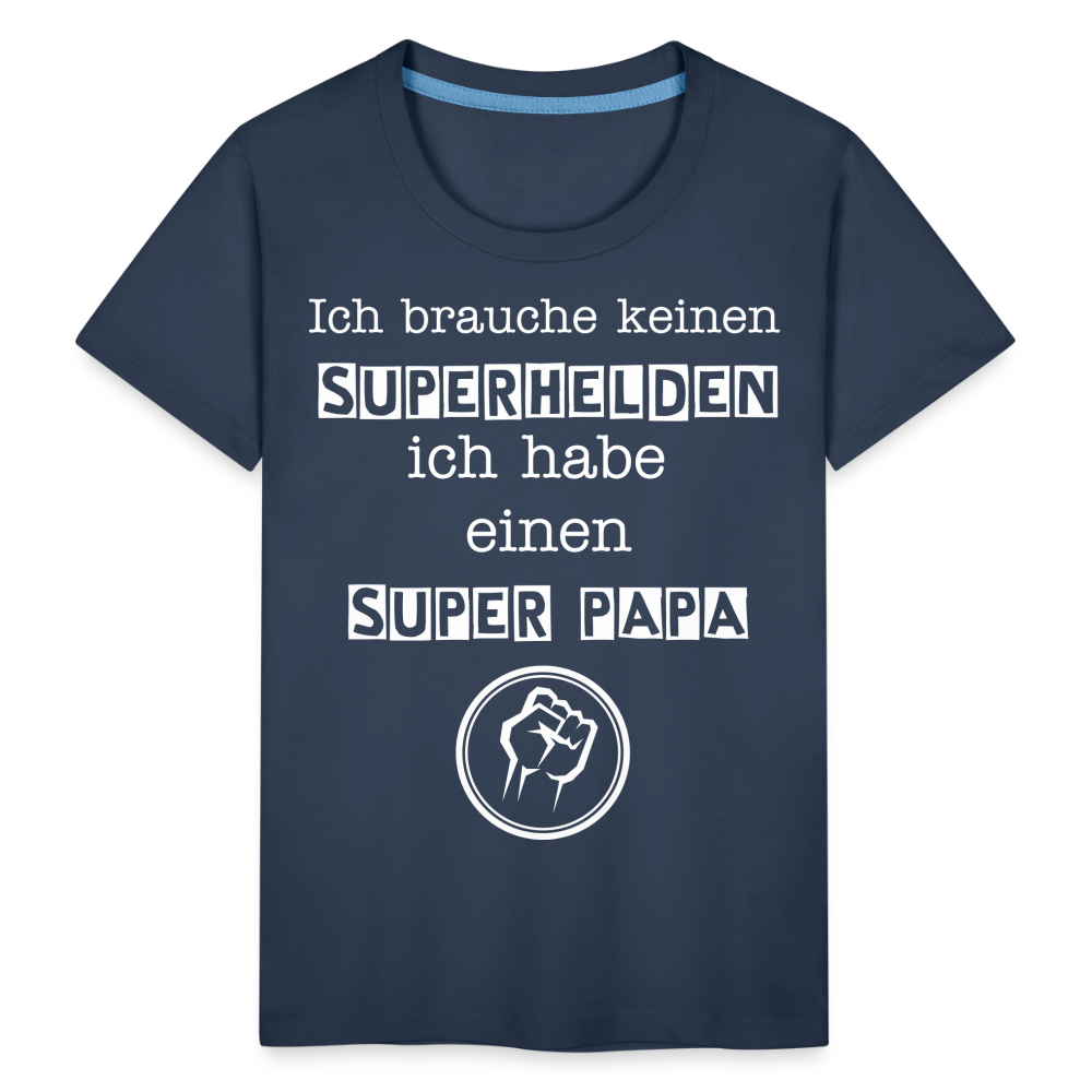 Kinder Premium T-Shirt - Ich brauche keinen Superhelden. Ich habe einen super Papa - Navy