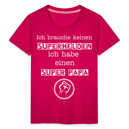 Kinder Premium T-Shirt - Ich brauche keinen Superhelden. Ich habe einen super Papa - dunkles Pink