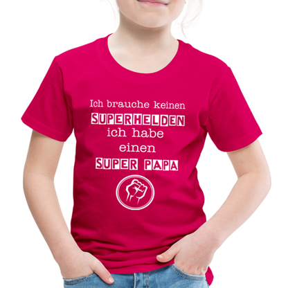 Kinder Premium T-Shirt - Ich brauche keinen Superhelden. Ich habe einen super Papa - dunkles Pink